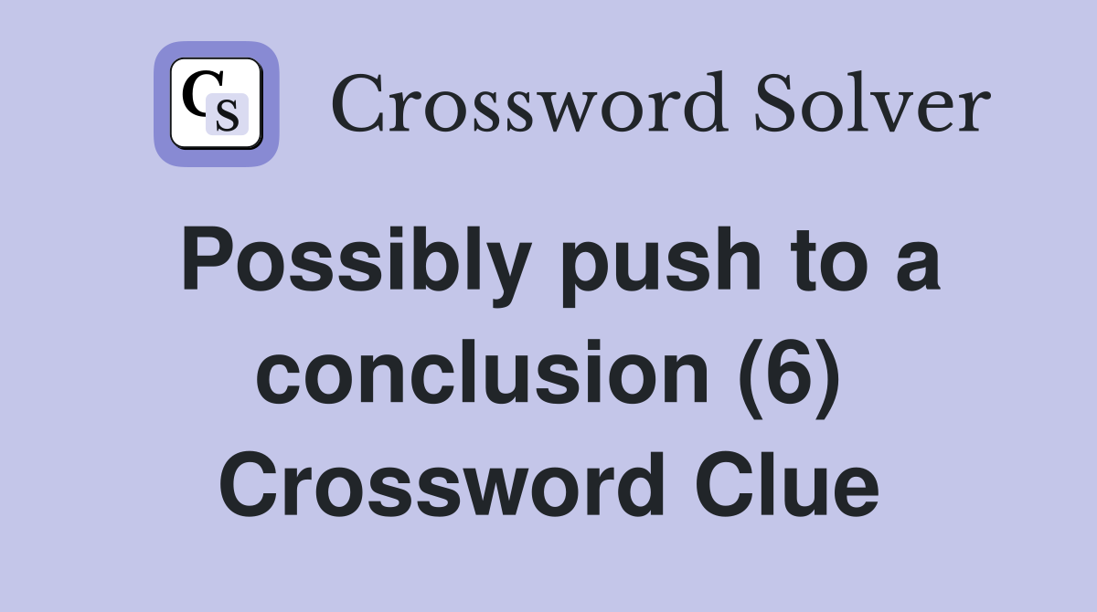 come to a conclusion 6 crossword clue